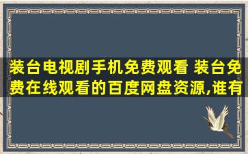 装台电视剧手机免费观看 装台*的百度网盘资源,谁有呀